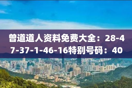 曾道道人资料免费大全：28-47-37-1-46-16特别号码：40