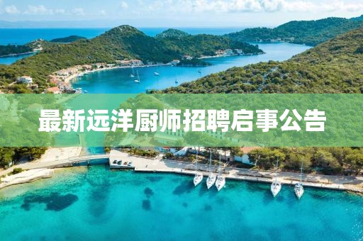 最新远洋厨师招聘启事公告