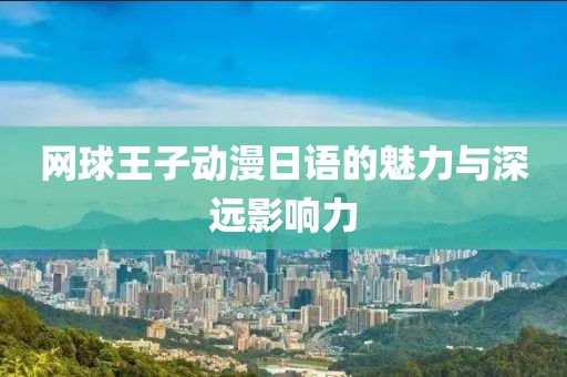 网球王子动漫日语的魅力与深远影响力