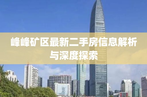 峰峰矿区最新二手房信息解析与深度探索