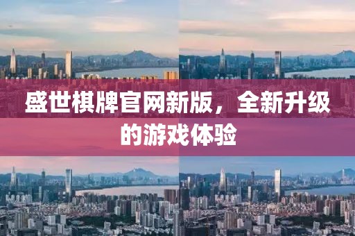 盛世棋牌官网新版，全新升级的游戏体验