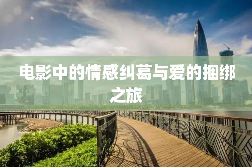 电影中的情感纠葛与爱的捆绑之旅
