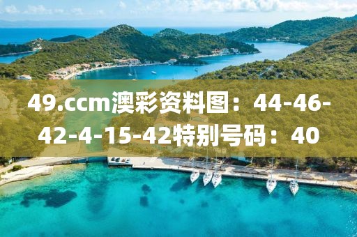49.ccm澳彩资料图：44-46-42-4-15-42特别号码：40