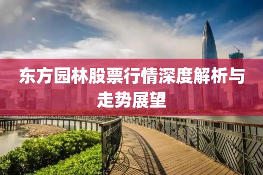 东方园林股票行情深度解析与走势展望