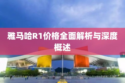 雅马哈R1价格全面解析与深度概述