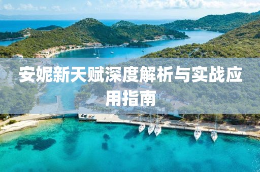 安妮新天赋深度解析与实战应用指南
