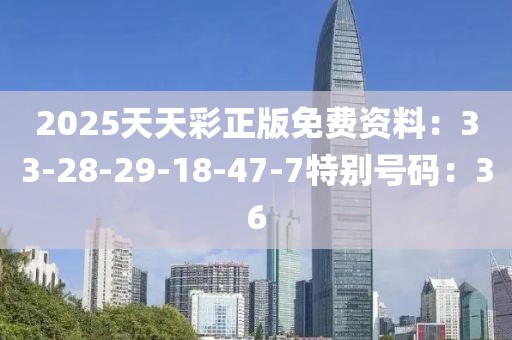 2025天天彩正版免费资料：33-28-29-18-47-7特别号码：36