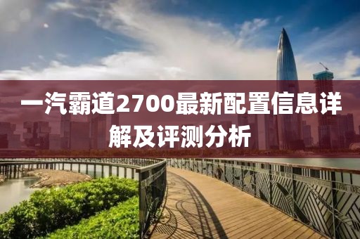 一汽霸道2700最新配置信息详解及评测分析