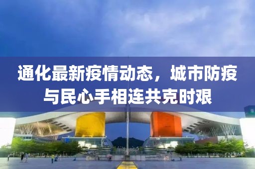 通化最新疫情动态，城市防疫与民心手相连共克时艰