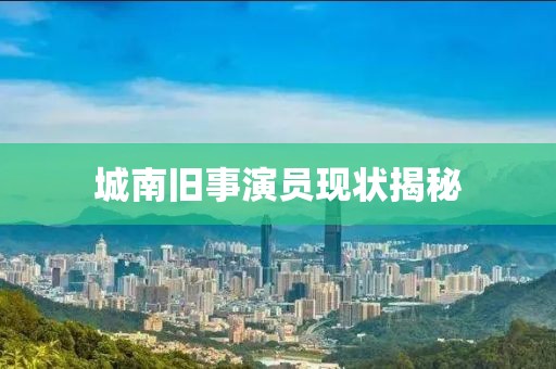 城南旧事演员现状揭秘