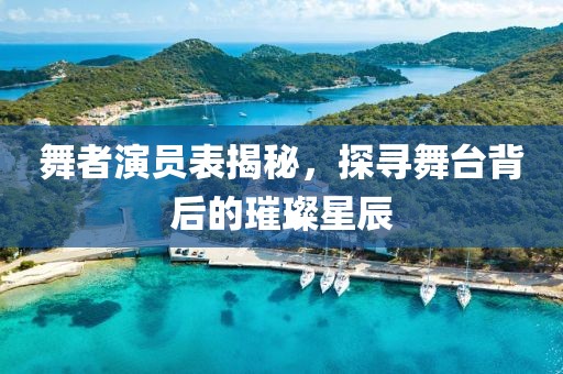 舞者演员表揭秘，探寻舞台背后的璀璨星辰