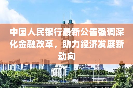 中国人民银行最新公告强调深化金融改革，助力经济发展新动向