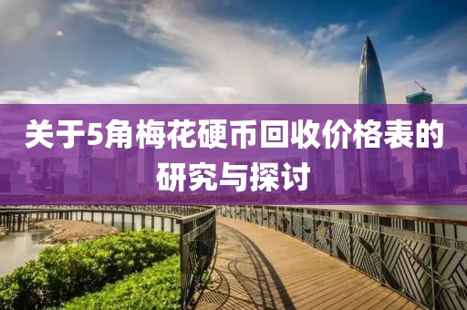 关于5角梅花硬币回收价格表的研究与探讨