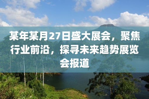 某年某月27日盛大展会，聚焦行业前沿，探寻未来趋势展览会报道