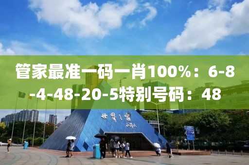 管家最准一码一肖100%：6-8-4-48-20-5特别号码：48