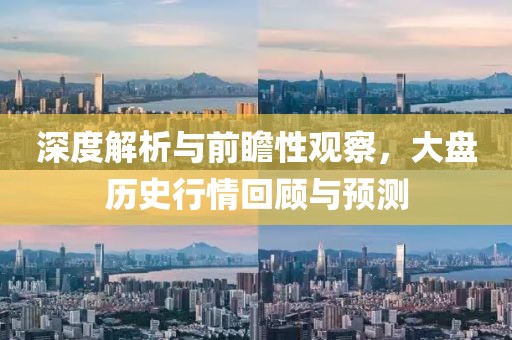 深度解析与前瞻性观察，大盘历史行情回顾与预测