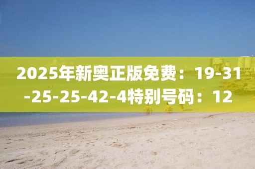 2025年新奥正版免费：19-31-25-25-42-4特别号码：12