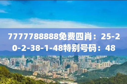 7777788888免费四肖：25-20-2-38-1-48特别号码：48