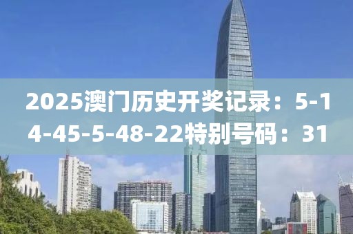 2025澳门历史开奖记录：5-14-45-5-48-22特别号码：31