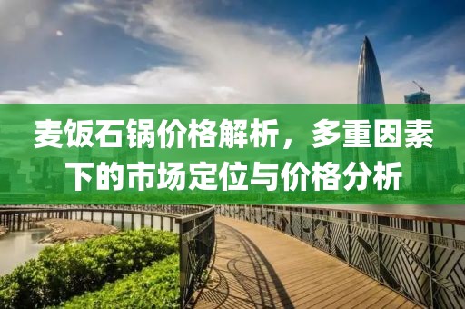 麦饭石锅价格解析，多重因素下的市场定位与价格分析