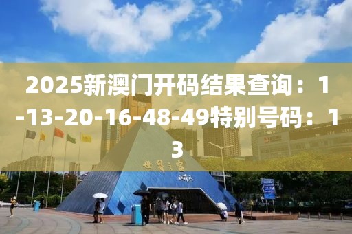 2025新澳门开码结果查询：1-13-20-16-48-49特别号码：13