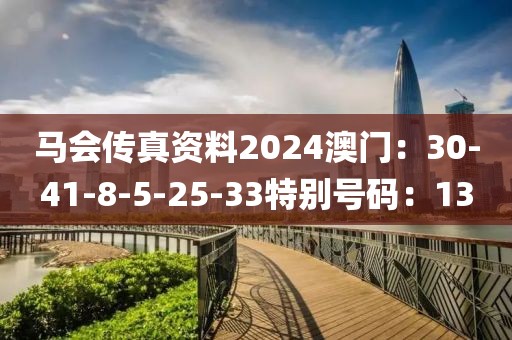 马会传真资料2024澳门：30-41-8-5-25-33特别号码：13