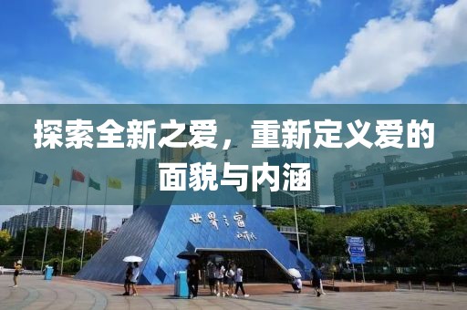 探索全新之爱，重新定义爱的面貌与内涵