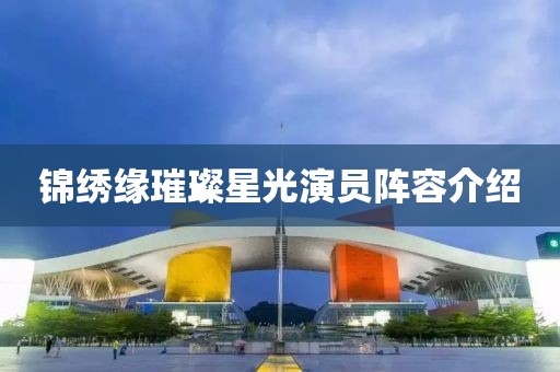 锦绣缘璀璨星光演员阵容介绍