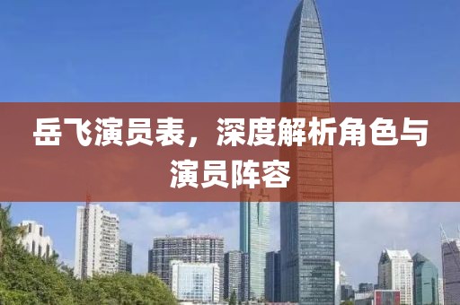 岳飞演员表，深度解析角色与演员阵容