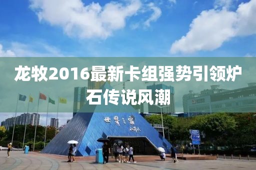 龙牧2016最新卡组强势引领炉石传说风潮