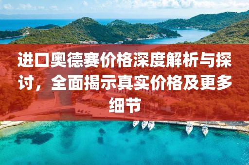 进口奥德赛价格深度解析与探讨，全面揭示真实价格及更多细节