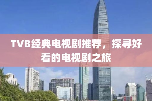 TVB经典电视剧推荐，探寻好看的电视剧之旅