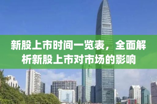 新股上市时间一览表，全面解析新股上市对市场的影响