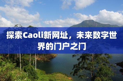 探索Caoli新网址，未来数字世界的门户之门