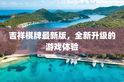 吉祥棋牌最新版，全新升级的游戏体验