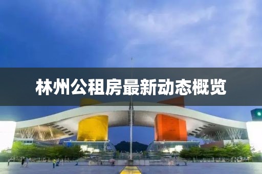 林州公租房最新动态概览