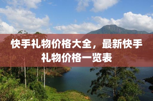 快手礼物价格大全，最新快手礼物价格一览表