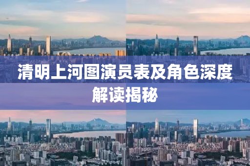 清明上河图演员表及角色深度解读揭秘