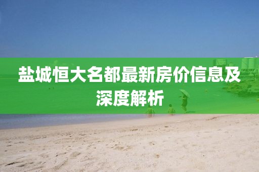 盐城恒大名都最新房价信息及深度解析
