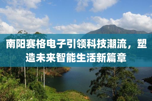 南阳赛格电子引领科技潮流，塑造未来智能生活新篇章