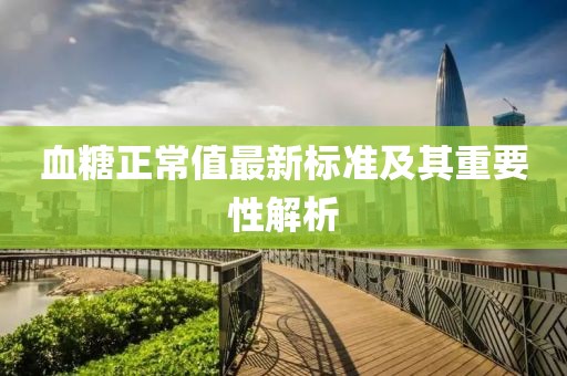 血糖正常值最新标准及其重要性解析
