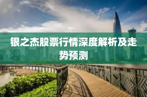 银之杰股票行情深度解析及走势预测