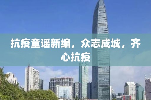 抗疫童谣新编，众志成城，齐心抗疫