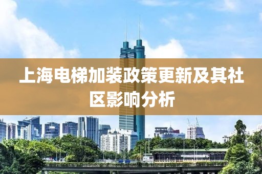 上海电梯加装政策更新及其社区影响分析