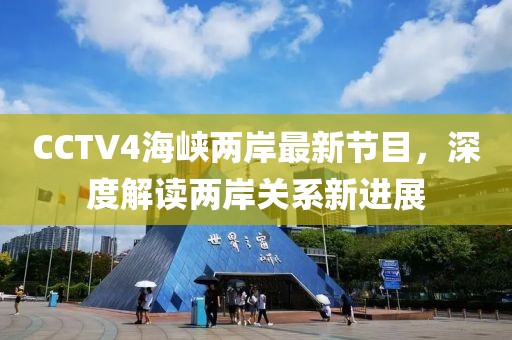 CCTV4海峡两岸最新节目，深度解读两岸关系新进展