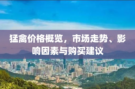 猛禽价格概览，市场走势、影响因素与购买建议