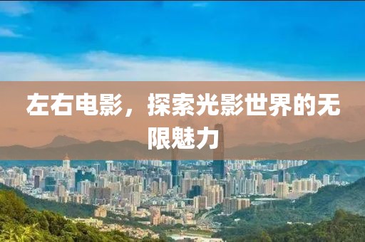 左右电影，探索光影世界的无限魅力