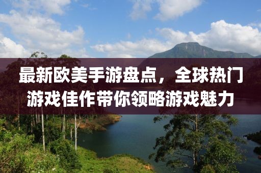 最新欧美手游盘点，全球热门游戏佳作带你领略游戏魅力