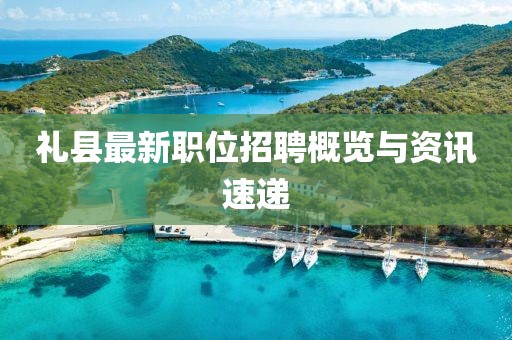 礼县最新职位招聘概览与资讯速递