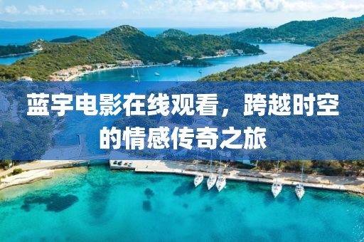 蓝宇电影在线观看，跨越时空的情感传奇之旅
